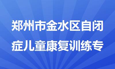 郑州市金水区自闭症儿童康复训练专业机构推荐