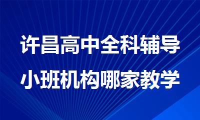 许昌高中全科辅导小班机构哪家教学强