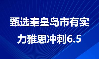 甄选秦皇岛市有实力雅思冲刺6.5分培训机构