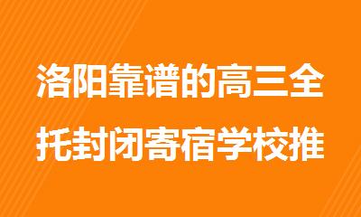 洛阳靠谱的高三全托封闭寄宿学校推荐