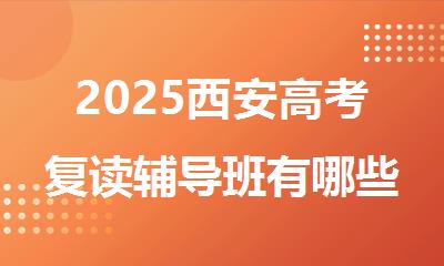 2025西安高考复读辅导班有哪些学校