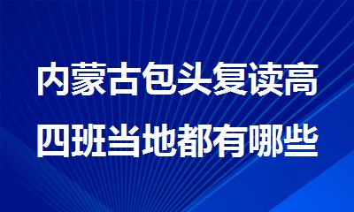 内蒙古包头复读高四班当地都有哪些
