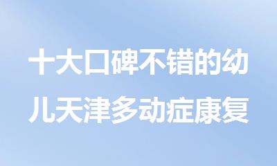 十大口碑不错的幼儿天津多动症康复训练机构排行榜