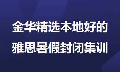 金华精选本地好的雅思暑假封闭集训营一览