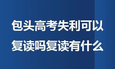 包头高考失利可以复读吗复读有什么条件