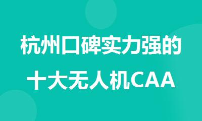 杭州口碑实力强的十大无人机CAAC执照培训机构名单榜首一览