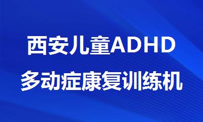 西安儿童ADHD多动症康复训练机构名单排名汇总