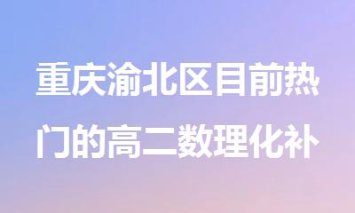 重庆渝北区目前热门的高二数理化补习