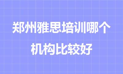 郑州雅思培训哪个机构比较好