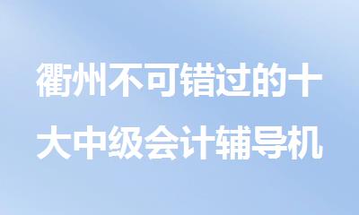衢州不可错过的十大中级会计辅导机构名单榜首一览