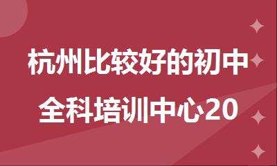 杭州比较好的初中全科培训中心2025名单推荐