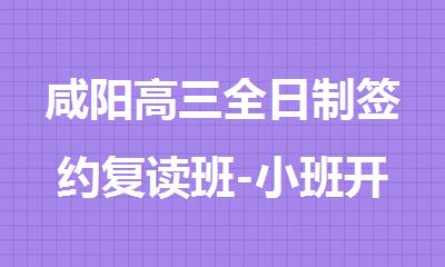 咸阳高三全日制签约复读班-小班开课-秦学伊顿教育