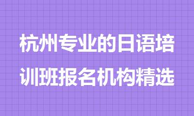 杭州专业的日语培训班报名机构精选名单榜首一览