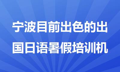 宁波目前出色的出国日语暑假培训机构名单榜首一览