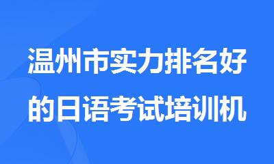 温州市实力排名好的日语考试培训机构名单榜首盘点