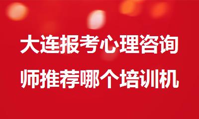 大连报考心理咨询师推荐哪个培训机构比较靠谱
