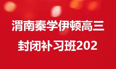 渭南秦学伊顿高三封闭补习班2025全封闭集训营