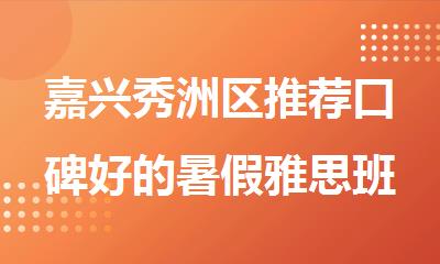 嘉兴秀洲区推荐口碑好的暑假雅思班培训机构名单榜首一览