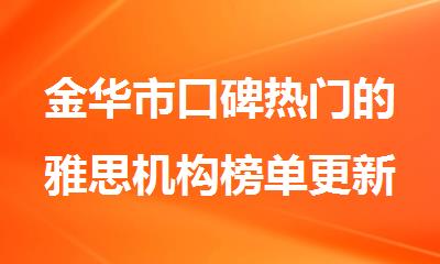 金华市口碑热门的雅思机构榜单更新一览
