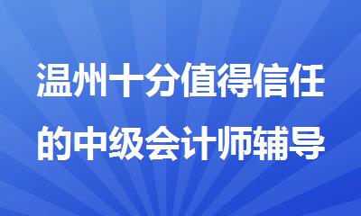 温州十分值得信任的中级会计师辅导机构名单榜首一览