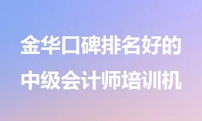金华口碑排名好的中级会计师培训机构精选十大名单出炉