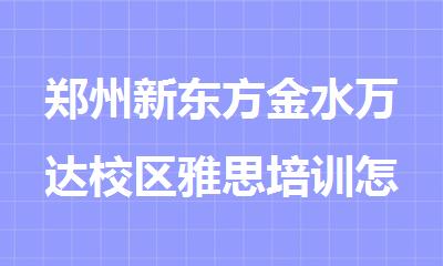 郑州新东方金水万达校区雅思培训怎么样