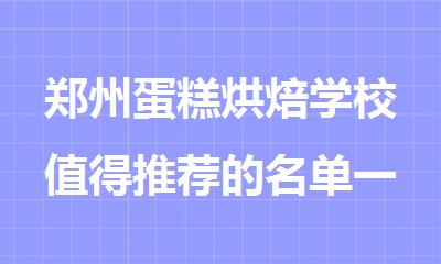 郑州蛋糕烘焙学校值得推荐的名单一览