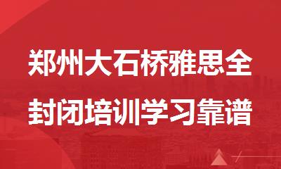 郑州大石桥雅思全封闭培训学习靠谱的机构