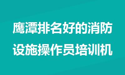 鹰潭排名好的消防设施操作员培训机构名单榜首汇总