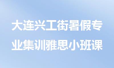 大连兴工街暑假专业集训雅思小班课培训中心