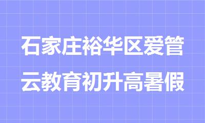 石家庄裕华区爱管云教育初升高暑假补习机构