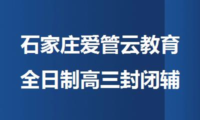 石家庄爱管云教育全日制高三封闭辅导机构