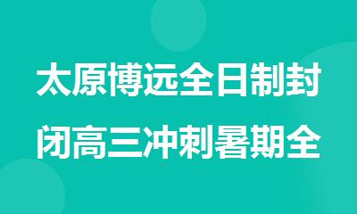 太原博远全日制封闭高三冲刺暑期全托辅导班