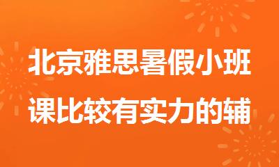 北京雅思暑假小班课比较有实力的辅导机构十大排名推荐