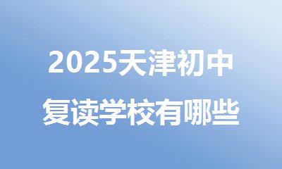 2025天津初中复读学校有哪些