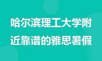 哈尔滨理工大学附近靠谱的雅思暑假课程培训班