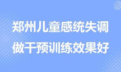郑州儿童感统失调做干预训练效果好的机构