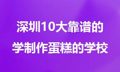 深圳10大靠谱的学制作蛋糕的学校名单排名一览