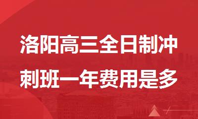 洛阳高三全日制冲刺班一年费用是多少