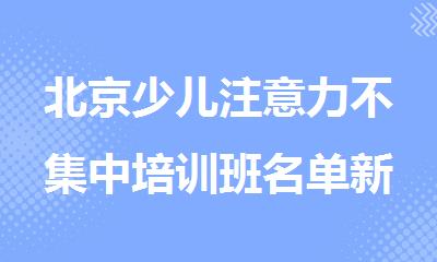 北京少儿注意力不集中培训班名单新鲜出炉