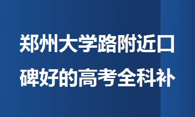 郑州大学路附近口碑好的高考全科补课班榜首排名一览