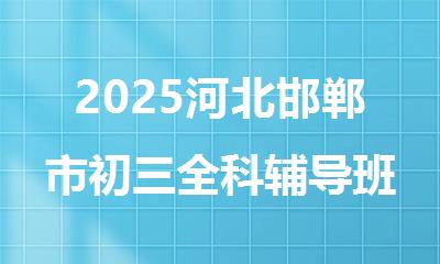 2025河北邯郸市初三全科辅导班哪家好
