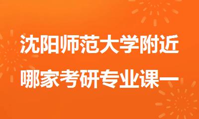 沈阳师范大学附近哪家考研专业课一对一辅导班师资好