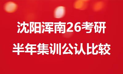 沈阳浑南26考研半年集训公认比较出名的机构名单出炉