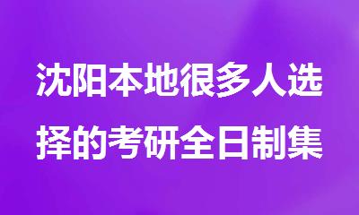 沈阳本地很多人选择的考研全日制集训班全新排名推荐