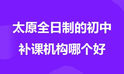 太原全日制的初中补课机构哪个好