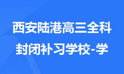 西安陆港高三全科封闭补习学校-学大教育