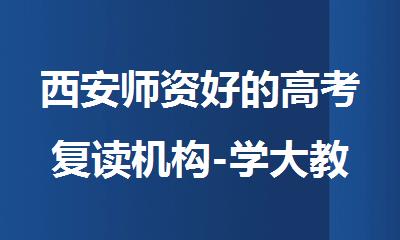 西安师资好的高考复读机构-学大教育2025招生中