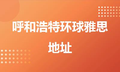呼和浩特环球雅思地址