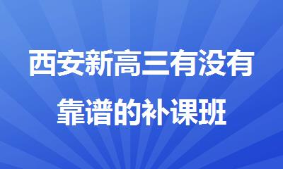 西安新高三有没有靠谱的补课班